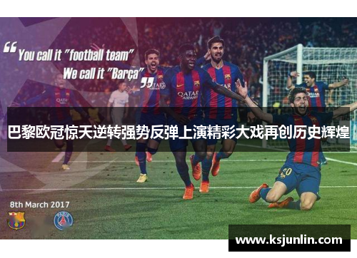 巴黎欧冠惊天逆转强势反弹上演精彩大戏再创历史辉煌 巴黎欧冠惊天逆转强势反弹上演精彩大戏再创历史辉煌